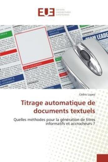 Couverture du livre « Titrage automatique de documents textuels - quelles methodes pour la generation de titres informatif » de Cedric Lopez aux éditions Editions Universitaires Europeennes