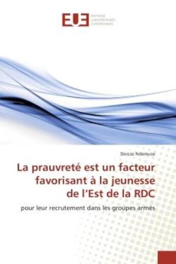 Couverture du livre « La prauvrete est un facteur favorisant A la jeunesse de l'est de la RDC : Pour leur recrutement dans les groupes armes » de Dorcas Ndamuso aux éditions Editions Universitaires Europeennes