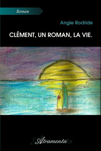 Couverture du livre « Clément, un roman, la vie » de Angie Rodride aux éditions Atramenta