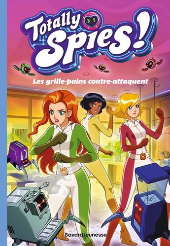 Couverture du livre « Totally spies Tome 3 : Les grille-pains contre-attaquent » de Lou Allori aux éditions Bayard Jeunesse