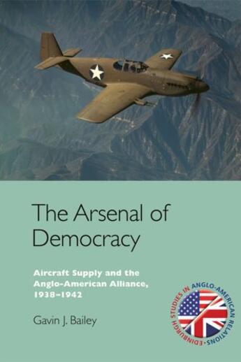 Couverture du livre « The Arsenal of Democracy: Aircraft Supply and the Evolution of the Ang » de Bailey Gavin J aux éditions Edinburgh University Press