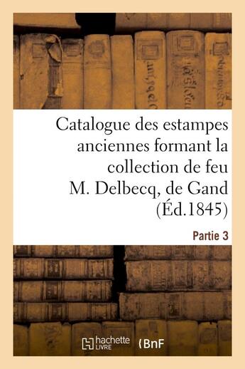 Couverture du livre « Catalogue des estampes anciennes formant la collection de feu m. delbecq, de gand. partie 3 » de  aux éditions Hachette Bnf