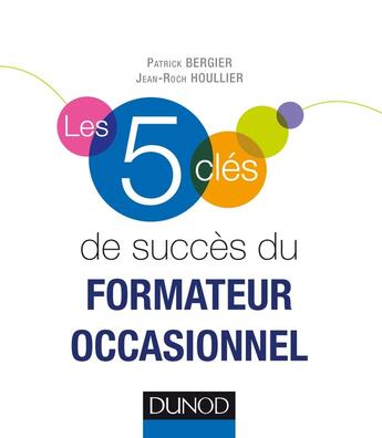 Couverture du livre « Les 5 clés : de succès du formateur occasionnel » de Patrick Bergier et Jean-Roch Houllier aux éditions Dunod