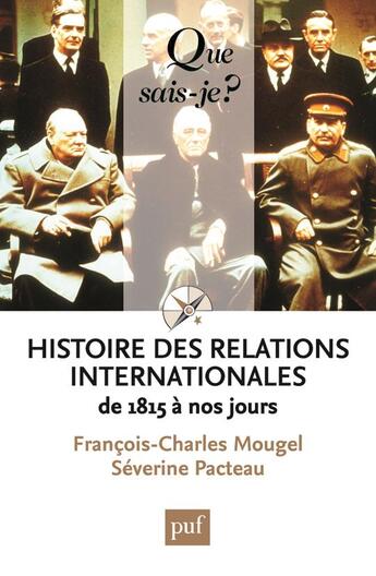 Couverture du livre « Histoire des relations internationales, de 1815 à nos jours (12e édition) » de François-Charles Mougel et Severine Pacteau aux éditions Que Sais-je ?