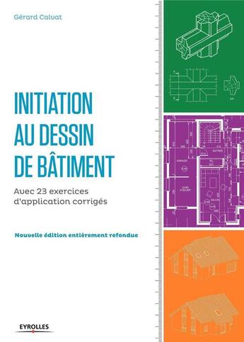 Couverture du livre « Initiation au dessin de bâtiment ; avec 23 exercices d'application corrigés (4e édition) » de Gerard Calvat aux éditions Eyrolles