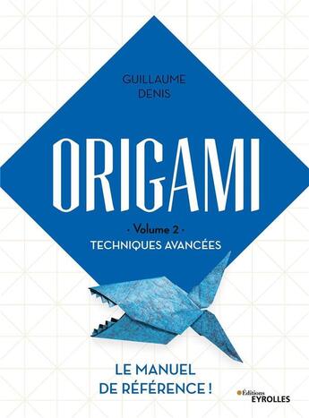 Couverture du livre « Origami v.2 : techniques avancées : le manuel de référence (édition 2021) » de Guillaume Denis aux éditions Eyrolles