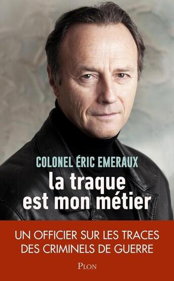 Couverture du livre « La traque est mon métier ; un officier sur les traces des criminels de guerre » de Eric Emeraux aux éditions Plon