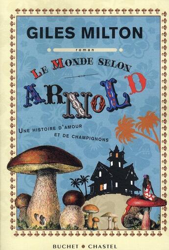 Couverture du livre « Le monde d'après Arnold ; une histoire d'amour et de champignons » de Giles Milton aux éditions Buchet Chastel