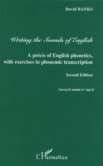 Couverture du livre « Writing the sounds of english - a precis of english phonetics with exercises in phonemic transcripti (2e édition) » de David Banks aux éditions Editions L'harmattan