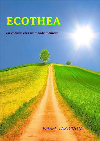 Couverture du livre « Ecothea ; en chemin vers une vie meilleure » de Patrick Tardivon aux éditions Books On Demand