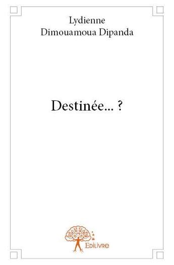 Couverture du livre « Destinée...? » de Lydienne Dimouamoua Dipanda aux éditions Edilivre