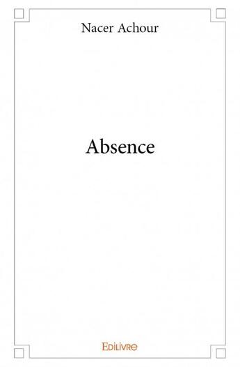 Couverture du livre « Absence » de Nacer Achour aux éditions Edilivre