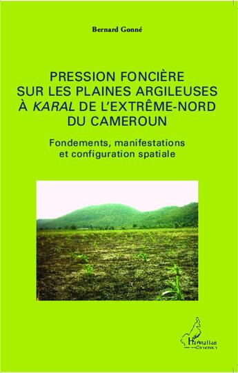 Couverture du livre « Pression foncière sur les plaines argileuses à Karal de l'extême nord du Cameroun ; fondements, manifestations et configuration spatiale » de Bernard Gonne aux éditions L'harmattan