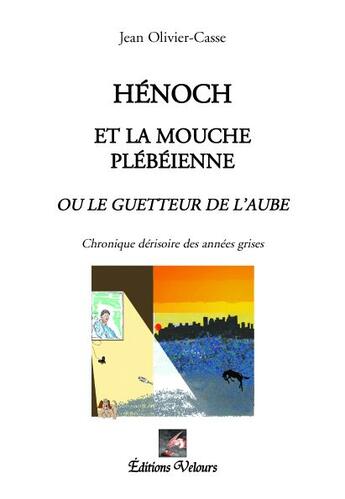 Couverture du livre « Hénoch et la mouche plébéienne ou le guetteur de l'aube » de Jean Olivier-Casse aux éditions Velours