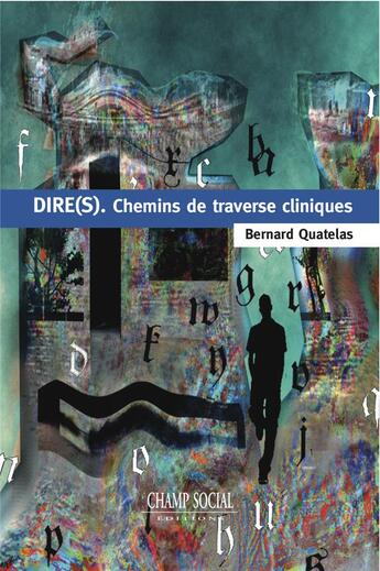 Couverture du livre « Dire(s) ; chemins de traverse cliniques » de Bernard Quatelas aux éditions Champ Social