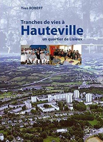 Couverture du livre « Tranches de vies à Hauteville, un quartier de Lisieux » de Yves Robert aux éditions Cahiers Du Temps