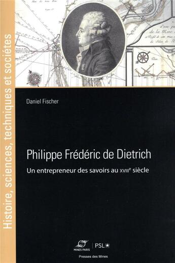 Couverture du livre « Philippe Frédéric de Dietrich, un entrepreneur des savoirs au XVIIIe siecle » de Daniel Fischer aux éditions Presses De L'ecole Des Mines