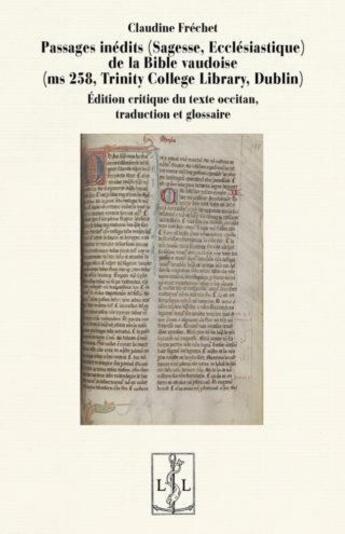 Couverture du livre « Passages inédits (sagesse, ecclésiastique) de la Bible vaudoise (ms 258 du Trinity College, Dublin) : édition critique du texte occitan, traduction et glossaire » de Claudine Frechet aux éditions Lambert-lucas