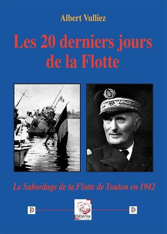 Couverture du livre « Les 20 derniers jours de la Flotte : le sabordage de la flotte de Toulon en 1942 » de Albert Vulliez aux éditions Deterna