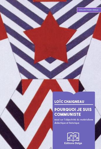 Couverture du livre « Pourquoi je suis communiste : essai sur l'objectivité du matérialisme dialectique et historique » de Loic Chaigneau aux éditions Delga