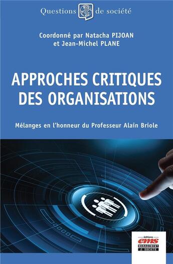 Couverture du livre « Approches critiques des organisations ; mélanges en l'honneur du professeur Alain Briole » de Jean-Michel Plane et Natacha Pijoan aux éditions Ems