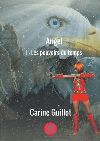 Couverture du livre « Angel ; Tome 1 les pouvoirs du temps » de Carine Guillot aux éditions Le Lys Bleu