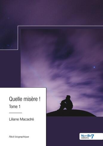 Couverture du livre « Quelle misère ! Tome 1 » de Liliane Macadre aux éditions Nombre 7