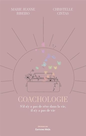 Couverture du livre « Coachologie : s'il n'y a pas de rêve dans la vie, il n'y a pas de vie » de Marie Jeanne Ribeiro et Christelle Cintas aux éditions Editions Maia