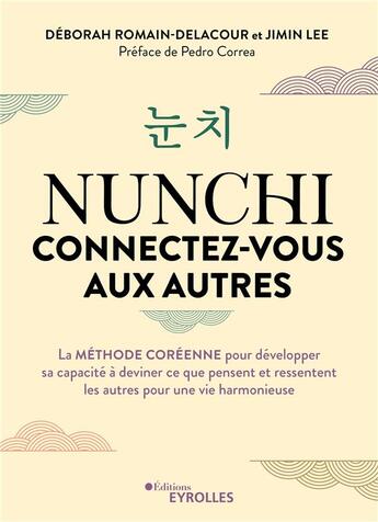 Couverture du livre « Nunchi : connectez-vous aux autres : La méthode coréenne pour développer sa capacité à deviner ce que pensent et ressentent les autres pour une vie harmonieuse » de Deborah Romain-Delacour et Jimin Lee aux éditions Eyrolles