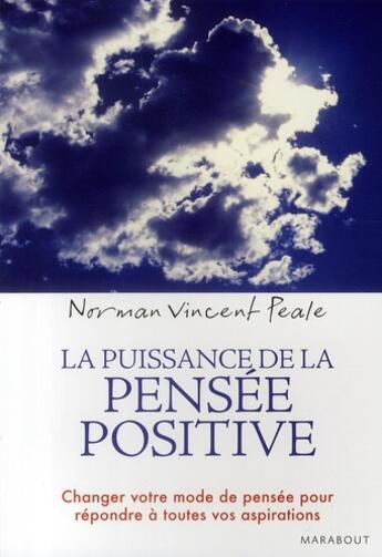 Couverture du livre « La puissance de la pensée positive ; changer votre mode de pensée pour répondre à toutes vos aspirations » de Peale N.V aux éditions Marabout