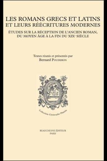 Couverture du livre « Les romans grecs et latins et leurs réecritures modernes ; études sur la réception de l'ancien roman, du Moyen-Âge à la fin du XIXè siècle » de Bernard Pouderon aux éditions Beauchesne