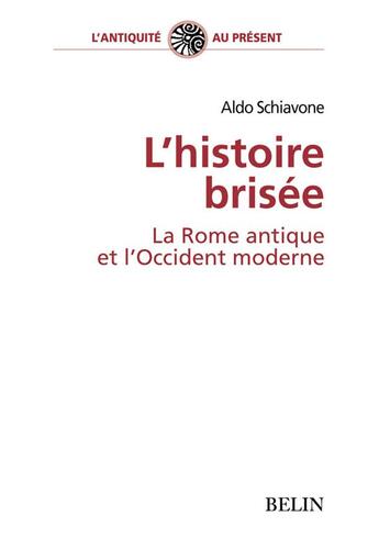 Couverture du livre « L'histoire brisee - la rome antique et l'occident moderne » de Aldo Schiavone aux éditions Belin