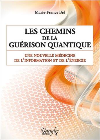 Couverture du livre « Les chemins de la guérison quantique ; une nouvelle médecine de l'information et de l'énergie » de Marie-France Bel aux éditions Dangles