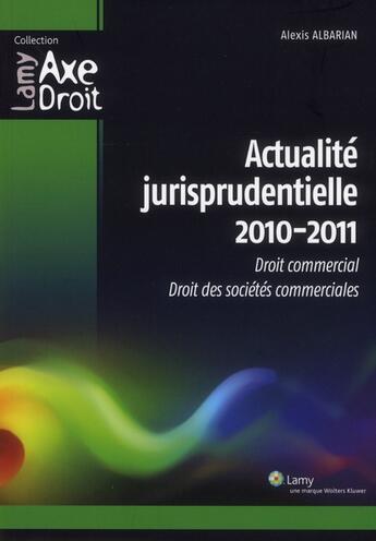 Couverture du livre « Actualite jurisprudentielle 2010/2011 - droit commercial. droit des societes commerciales. » de Alexis Albarian aux éditions Lamy