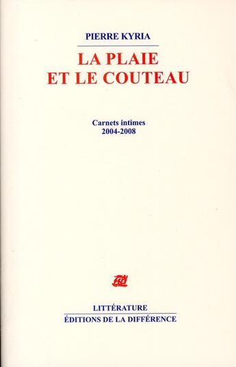 Couverture du livre « La plaie et le couteau ; carnets intimes 2004-2008 » de Pierre Kyria aux éditions La Difference