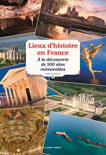 Couverture du livre « Lieux d'histoire en France ; à la découverte de 100 sites mémorables » de Damien Catherine aux éditions Ouest France