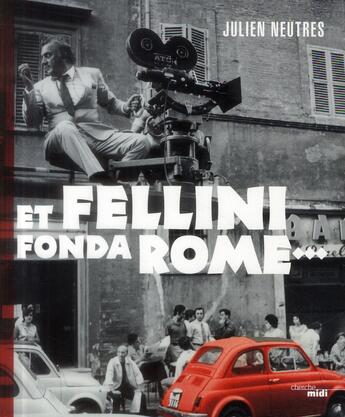 Couverture du livre « Et Fellini fonda Rome... » de Julien Neutres aux éditions Cherche Midi