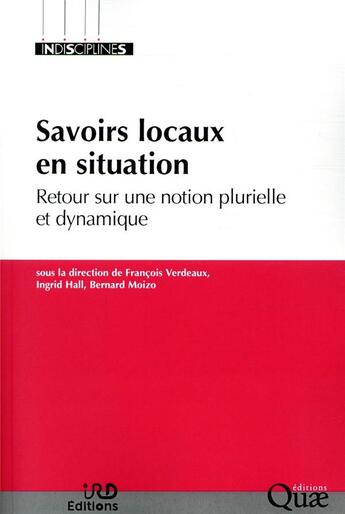 Couverture du livre « Savoirs locaux en situation ; retour sur une notion plurielle et dynamique » de Bernard Moizo et Francois Verdeaux et Ingrid Hall aux éditions Quae