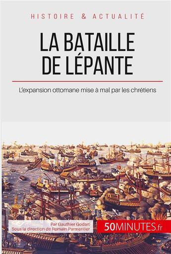 Couverture du livre « La bataille de Lépante ; quand les chrétiens mettent un terme à l'expansion ottomane » de Gauthier Godart aux éditions 50minutes.fr