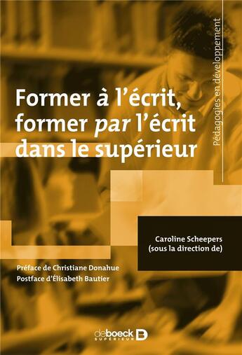 Couverture du livre « Former à l'écrit, former par l'écrit dans le supérieur » de Caroline Scheepers aux éditions De Boeck Superieur