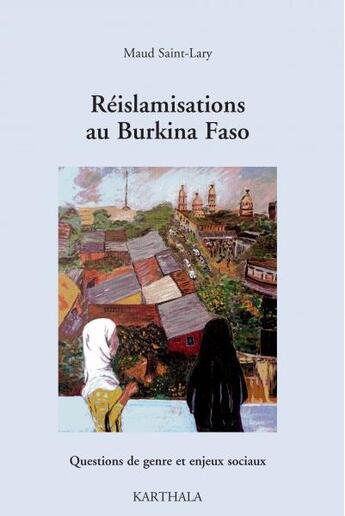 Couverture du livre « Réislamisations au Burkina Faso ; questions de genre et enjeux sociaux » de Maud Saint-Lary aux éditions Karthala