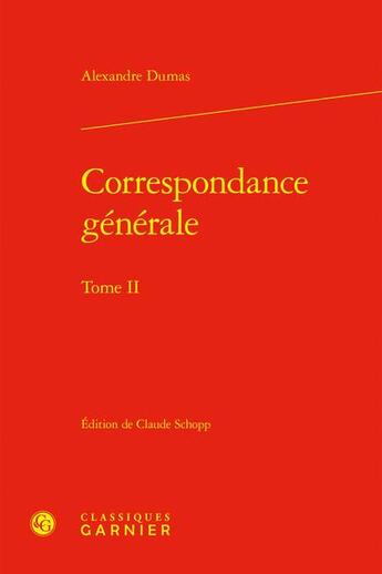 Couverture du livre « Correspondance générale Tome 2 » de Alexandre Dumas aux éditions Classiques Garnier