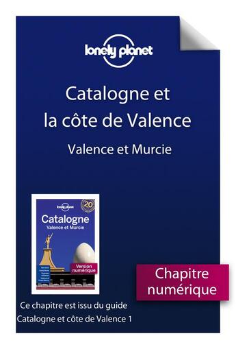 Couverture du livre « La Catalogne et la Côte de Valence ; Valence et Murcie » de  aux éditions Lonely Planet France