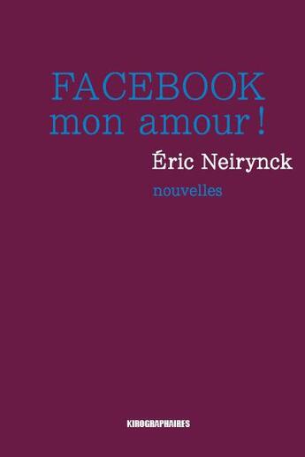Couverture du livre « Facebook mon amour ! » de Eric Neirynck aux éditions Kirographaires