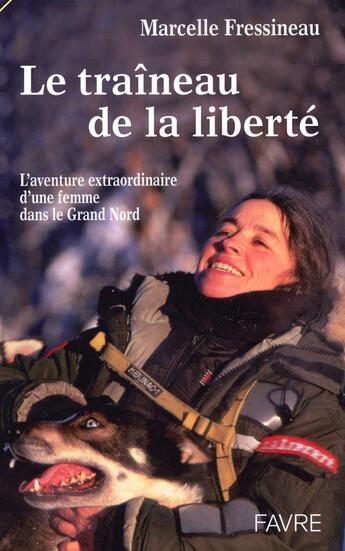 Couverture du livre « Le traineau de la liberté - L'aventure extraordinaire d'une femme dans le grand nord » de Marcelle Fressineau aux éditions Favre