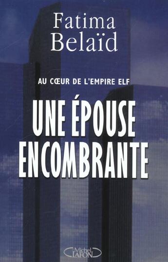 Couverture du livre « Une Epouse Encombrante ; Au Coeur De L'Empire Elf ; L'Ex-Femme De Loic Le Floch-Prigent Parle » de Fatima Belaid aux éditions Michel Lafon