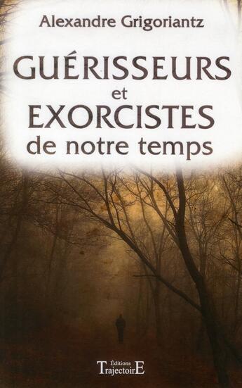 Couverture du livre « Guérisseurs et exorcistes de notre temps » de Alexandre Grigoriantz aux éditions Trajectoire