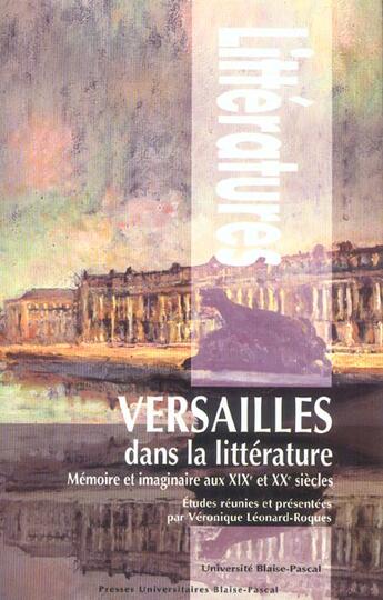 Couverture du livre « Versailles dans la littérature ; mémoire et imaginaire aux XIX et XX siècles » de Leonard-Roques Veron aux éditions Pu De Clermont Ferrand