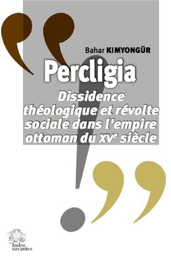 Couverture du livre « Percligia : dissidence théologique et révolte sociale dans l'empire ottoman du XVe siècle » de Bahar Kimyongur aux éditions Les Indes Savantes