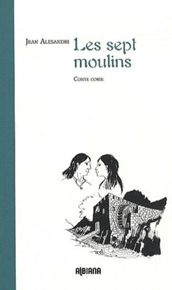 Couverture du livre « Les sept moulins - contes corses » de Alesandri J. aux éditions Albiana